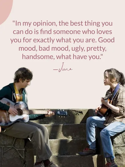 The best thing you can do is find someone who loves you for exactly who you are, as this quote from Juno so perfectly states. This is the kind of unconditional acceptance we aim to find.