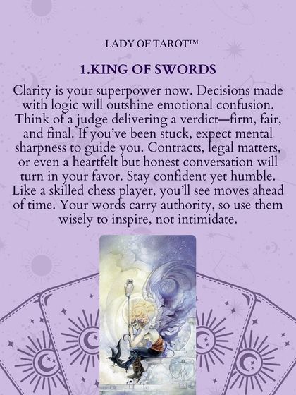 The King of Swords shows clarity is your superpower now. Decisions made with logic will outshine emotional confusion. Your words carry authority, so use them wisely to inspire, not intimidate.