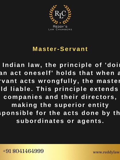 The Master-Servant principle in Indian law holds that a master is liable for the wrongful acts of their servant. This extends to companies and their directors, making the superior entity responsible for the actions of their employees.