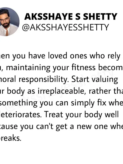 When you have loved ones who rely on you, maintaining your fitness becomes a moral responsibility. Treat your body as irreplaceable, because you can't get a new one when it breaks.
