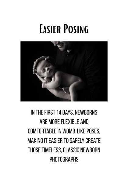 Newborns are more flexible in the first 14 days, making it easier to safely create those timeless, womb-like poses that everyone loves.