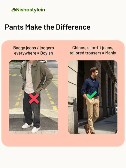 Pants make the difference. I compare baggy jeans and joggers, which look boyish, to chinos and tailored trousers, which create a more manly and put-together appearance.