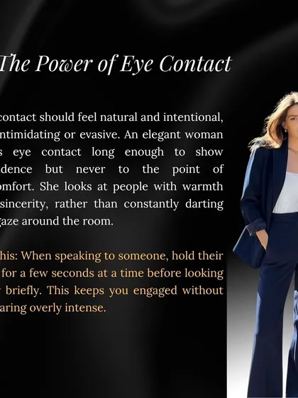 Eye contact is a powerful tool for connection and showing confidence. I teach you how to hold a gaze with warmth and sincerity, making others feel seen and respected without being intimidating.