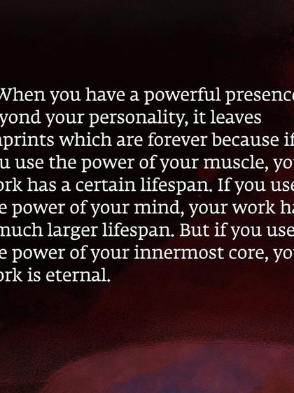 If you use the power of your innermost core, your work becomes eternal. Sadhguru explains how to move beyond personality to become a powerful presence.
