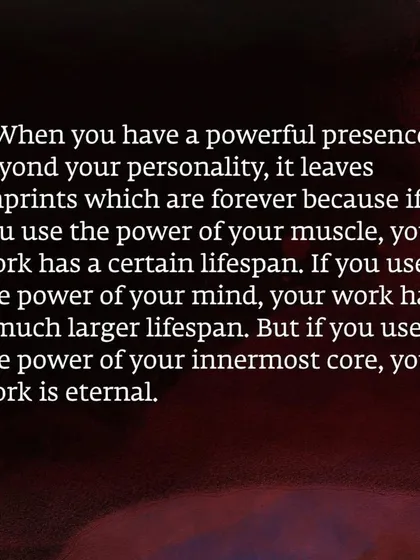 When you establish a presence beyond your personality, your work becomes eternal. Sadhguru explains that the impact of your actions depends on whether they come from your muscle, your mind, or your innermost core.