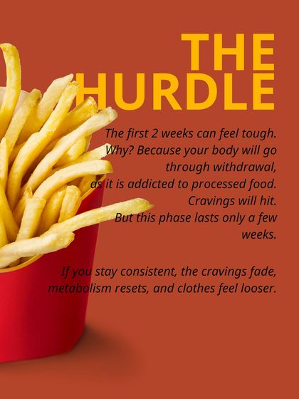 The first two weeks of changing your diet can be tough as your body withdraws from processed foods. Stay consistent, and you'll notice cravings fade and your metabolism reset.