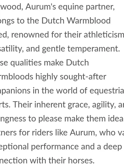 The article details the qualities of the Dutch Warmblood breed, like Aurum's partner Kenwood, known for their athleticism and gentle temperament, making them ideal partners.