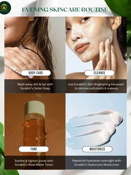 Our evening skincare routine is all about cleansing and repairing. Use our Detan soap and Skin Brightening Facewash, followed by toner and moisturizer to replenish your skin overnight.