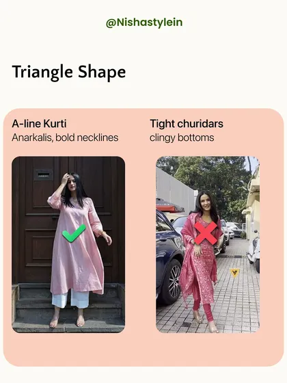For a triangle shape, A-line kurtis and bold necklines are a great choice, while tight churidars should be avoided as they cling to the lower body.