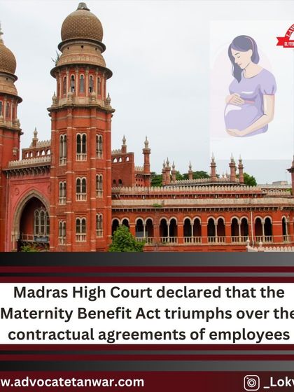 A Madras High Court ruling affirming that the Maternity Benefit Act prevails over contractual agreements. This ensures that contractual employees are entitled to full maternity benefits.