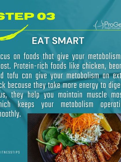 Step 3: Eat smart. We recommend protein-rich foods that take more energy to digest, giving your metabolism an extra kick and helping maintain muscle mass.