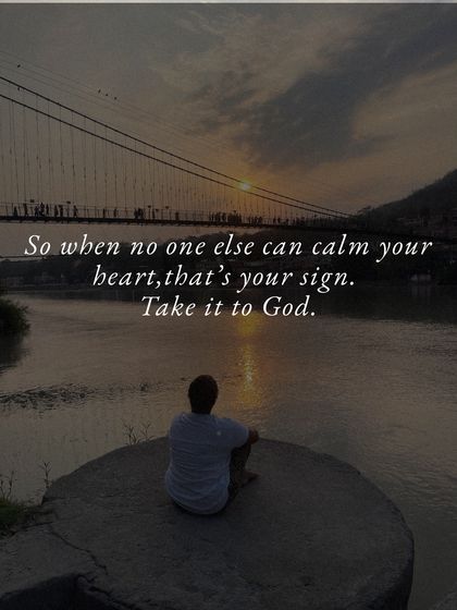 So when no one else can calm your heart, that is your sign. Take it to God.