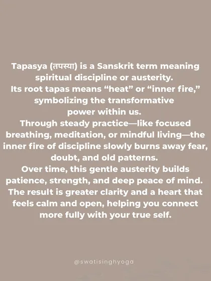 Tapasya is spiritual discipline, the "inner fire" that burns away fear, doubt, and old patterns. This gentle austerity builds patience, strength, and deep peace of mind.