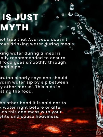 It's a myth that you shouldn't drink water during meals. Ayurveda actually recommends sipping warm water between morsels to aid in swallowing and digestion. The key is not to drink large amounts right before or after eating.