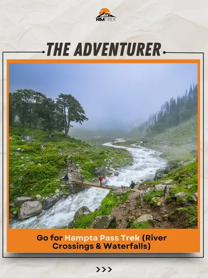 Are you an Adventurer? Then go for the Hampta Pass trek, known for its thrilling river crossings and waterfalls.