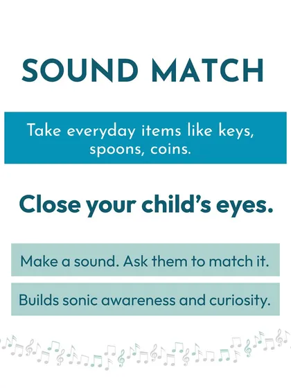 The 'Sound Match' game builds sonic awareness and curiosity. Use everyday items like keys or spoons to create sounds and have your child guess what they are with their eyes closed.