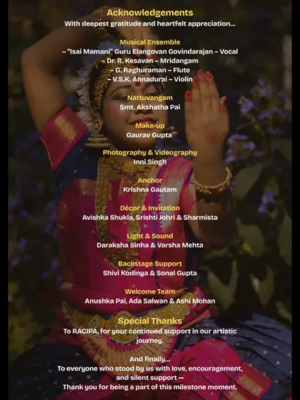 It truly takes a village to put on an Arangetram. This acknowledgements page from the invitation thanks the entire team, from the musical ensemble and makeup artists to the backstage support, highlighting the collaborative spirit of our Gurukul.