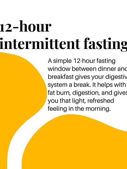 A simple 12-hour intermittent fast gives your digestive system a break, helping with fat burn and digestion.