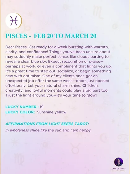 A weekly tarot forecast for Pisces. Get ready for a week bursting with warmth, clarity, and confidence. Let your natural charm shine. Children, creativity, and joyful moments could play a big part too. Trust the light around you.