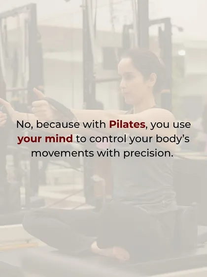 Is it just mindless movement? No, with Pilates, you use your mind to control your body's movements with precision. It's a mental workout just as much as a physical one.