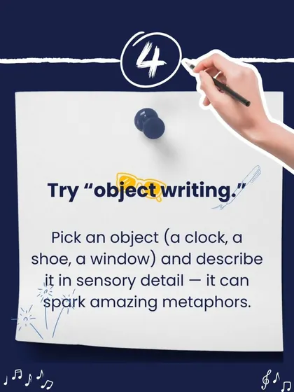 Try "object writing" to spark ideas. Pick an object like a clock or a window and describe it in sensory detail to find amazing metaphors.