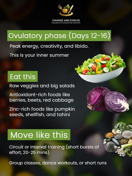 During your ovulatory phase, your inner summer, focus on raw veggies, antioxidant-rich foods like berries, and zinc-rich foods. This is the time for circuit training and more intense workouts.