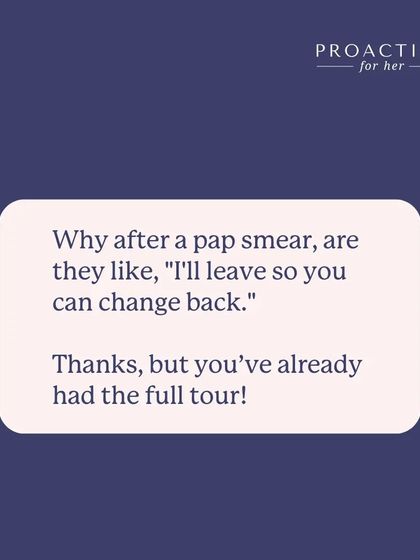 A little Pap smear humor: "Thanks, but you've already had the full tour!" We get it, and we do everything to make you comfortable.