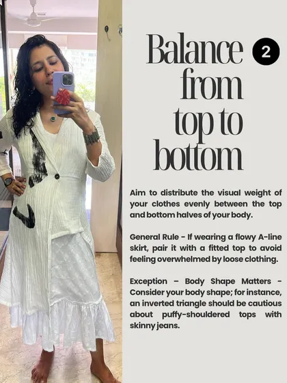 The second tip is to create balance from top to bottom. If you're wearing something flowy on the bottom, pair it with something more fitted on top. This creates a harmonious silhouette that is always flattering.