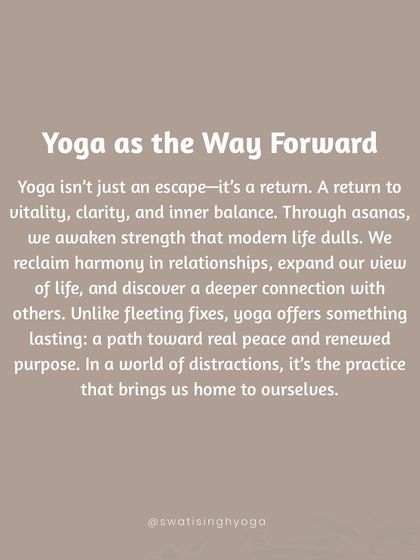 Yoga is the way forward. It's not an escape, but a return to vitality, clarity, and balance. In a world of distractions, it's the practice that brings us home to ourselves.