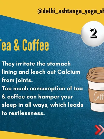 Food to avoid: Tea and coffee. Too much consumption can irritate the stomach, leech calcium, and hamper your sleep.