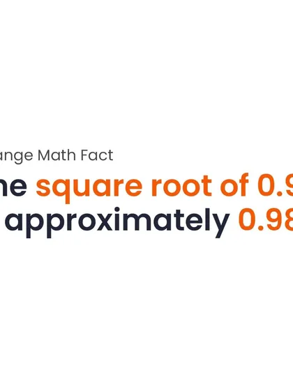 Here's a strange math fact: the square root of 0.98 is approximately 0.98. Math can be weird and wonderful.