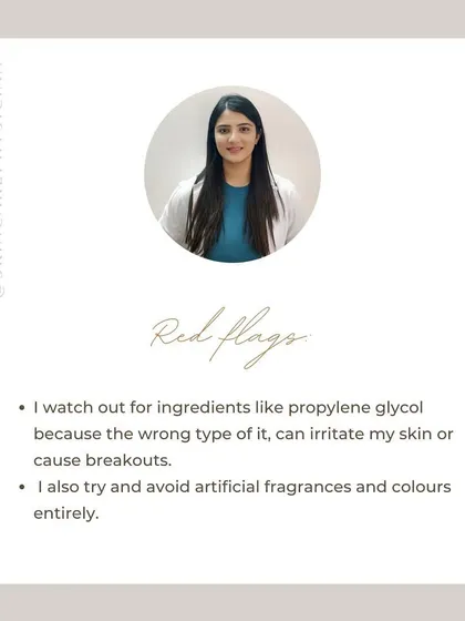 I have my own red flags when it comes to ingredients. I am cautious with things like propylene glycol and try to avoid artificial fragrances and colors, as they can be common irritants.