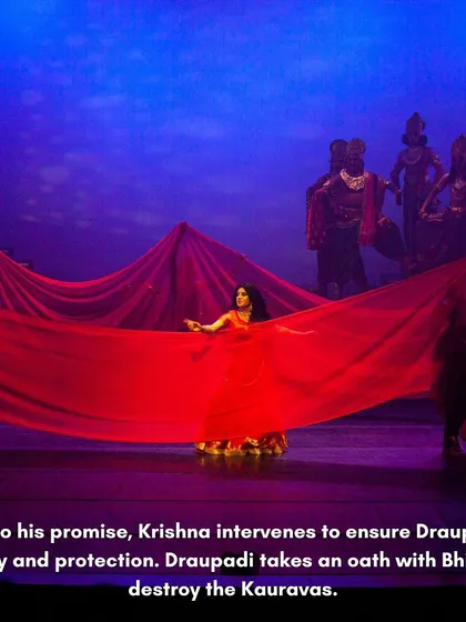In her moment of deepest despair, Krishna answers Draupadi's call and protects her dignity. This scene is a powerful representation of faith and divine intervention, which we portray using symbolic choreography and evocative stage lighting.
