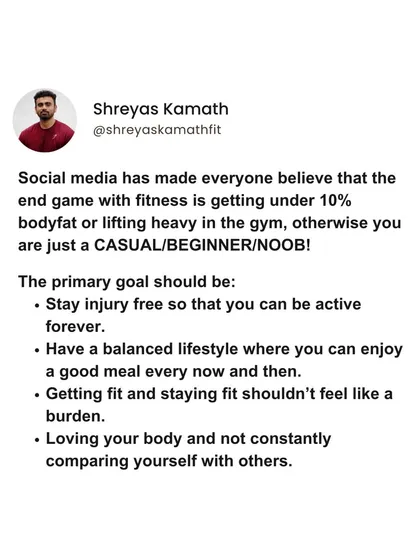 Social media makes it seem like the only goal is getting under 10% body fat or lifting heavy. The real goals should be staying injury-free, having a balanced lifestyle, and loving your body without constant comparison.