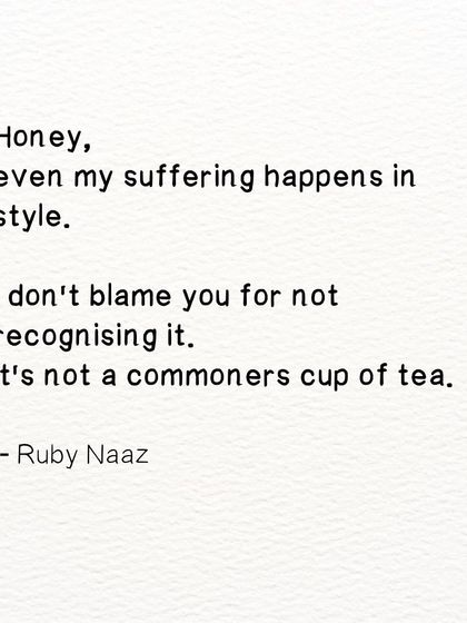 A poem about suffering with style. Even in pain, there can be a certain grace that not everyone can recognize. It's not a commoner's cup of tea.