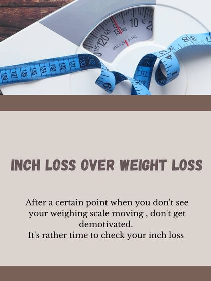 Focus on inch loss over weight loss. When the scale stops moving, don't get demotivated. Check your measurements instead.