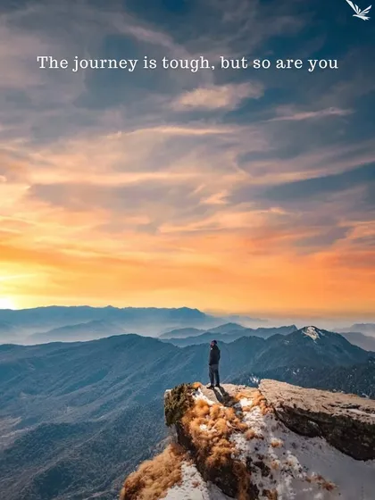 The journey is tough, but so are you. Keep pushing forward, because the view from the top is always worth it.