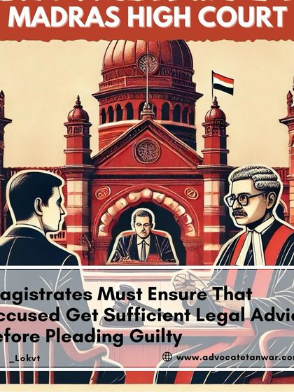 A ruling from the Madras High Court emphasizing that magistrates must ensure an accused person receives sufficient legal advice before pleading guilty. This protects the right to a fair trial.