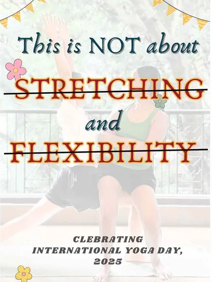 This is not just about stretching and flexibility. This poster announces a special session for International Yoga Day, inviting students to explore, experiment, and question the deeper aspects of the practice.
