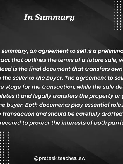 In summary, the agreement to sell sets the stage for the sale, while the sale deed is the final document that legally completes the ownership transfer.