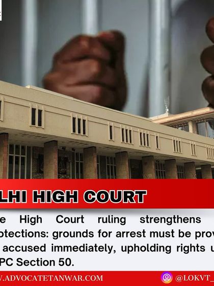 This infographic covers a Delhi High Court ruling reinforcing that the grounds for arrest must be provided to an accused immediately, as mandated by Section 50 of the CrPC, to ensure transparency and prevent unlawful detention.