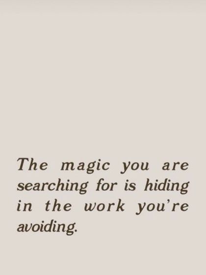 The magic you are searching for is hiding in the work you're avoiding. Take the leap and do the work.