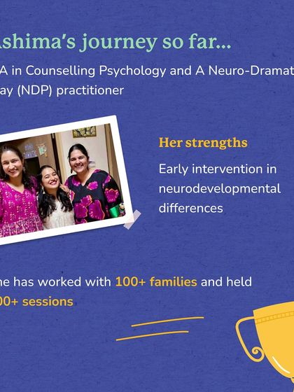 Ashima holds an MA in Counselling Psychology and is a Neuro-Dramatic Play practitioner. She has worked with over 100 families, with a special strength in early intervention for neurodevelopmental differences.
