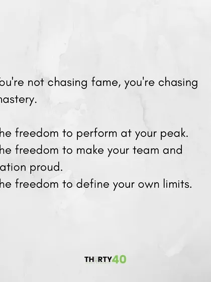 You're not chasing fame, you're chasing mastery. The freedom to perform at your peak and make your nation proud.