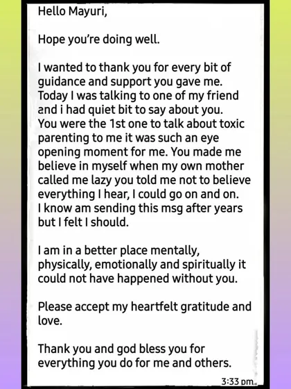 A message received years after our sessions. This client shares how my guidance on toxic parenting was an eye-opening moment that helped them believe in themselves and find a better place mentally and spiritually.