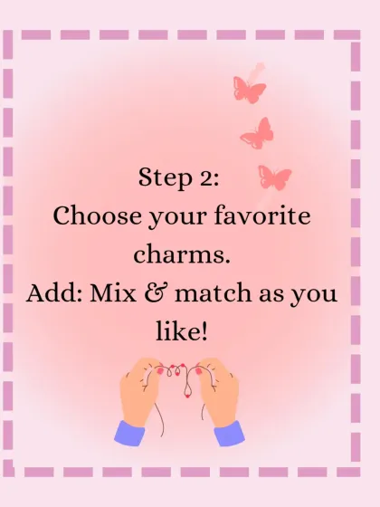 Step 2 of creating your own accessory: Choose your favorite charms. You can mix and match as you like to build your unique piece.