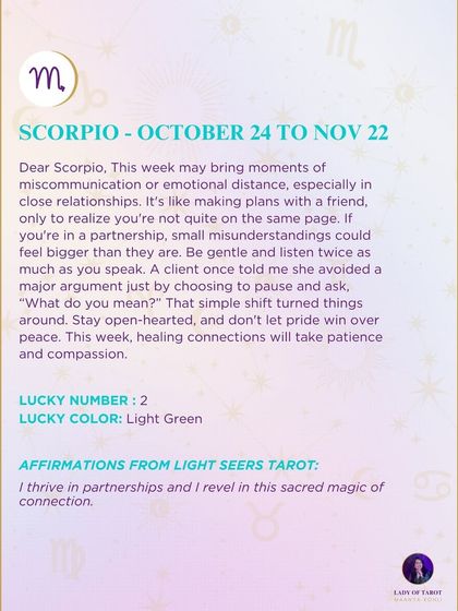 A weekly tarot forecast for Scorpio. This week may bring moments of miscommunication or emotional distance, especially in close relationships. Be gentle and listen twice as much as you speak. Healing connections will take patience and compassion.