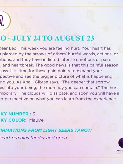 A weekly tarot prediction for Leo. Your heart has been pierced by the hurtful words or actions of others. The good news is that this painful season will pass. Use these pain points to expand your perspective.