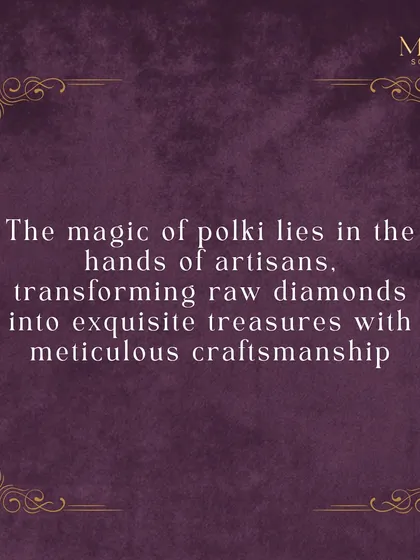 The true magic of Polki lies in the hands of the artisans. Their meticulous craftsmanship transforms raw, natural diamonds into exquisite treasures that tell a story of skill and tradition.