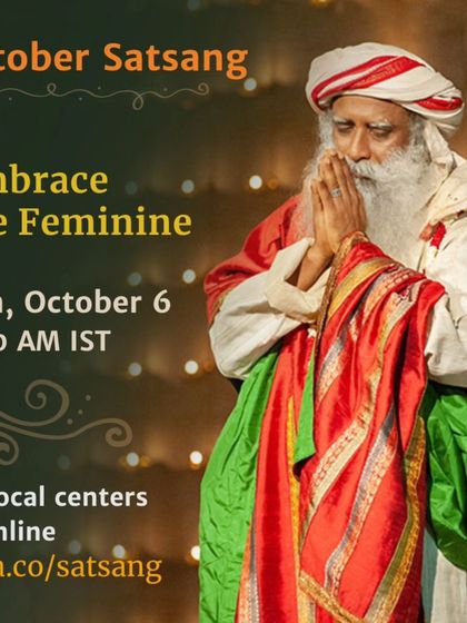 This is an invitation to our October Satsang, with the theme "Embrace the Feminine." Join us online or at a local center for guided meditation and to explore this profound dimension of life with Sadhguru.